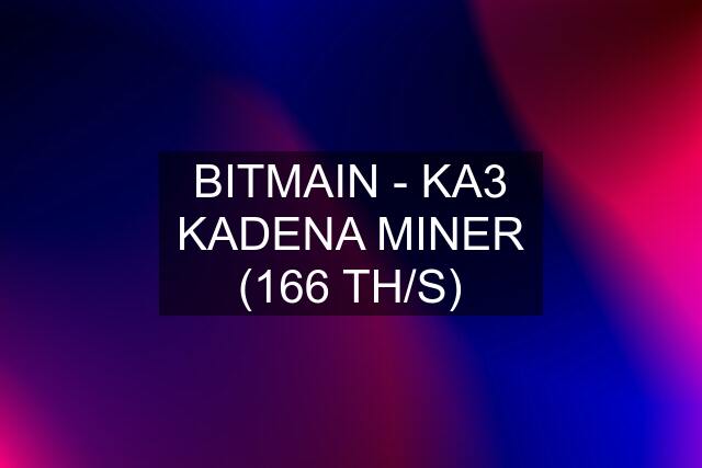 BITMAIN - KA3 KADENA MINER (166 TH/S)