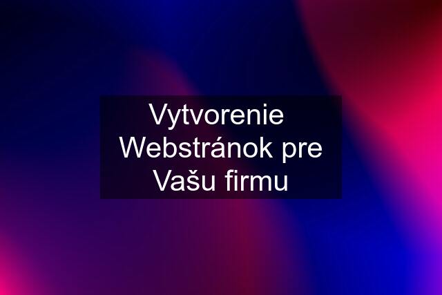 Vytvorenie  Webstránok pre Vašu firmu