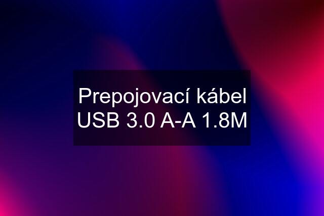Prepojovací kábel USB 3.0 A-A 1.8M