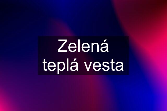 Zelená teplá vesta