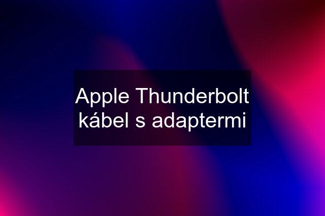 Apple Thunderbolt kábel s adaptermi