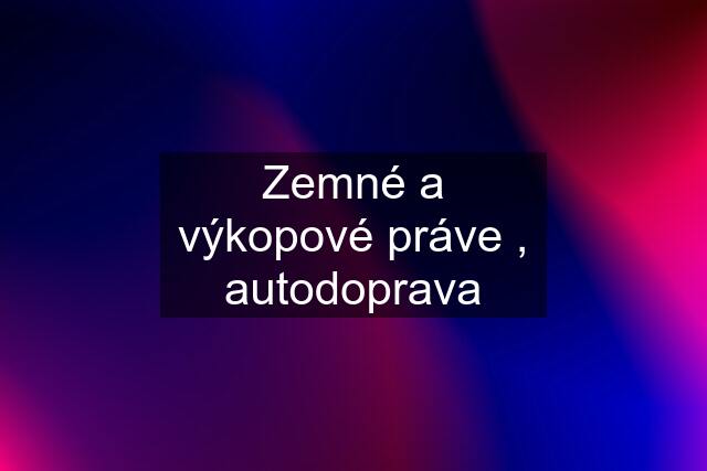 Zemné a výkopové práve , autodoprava