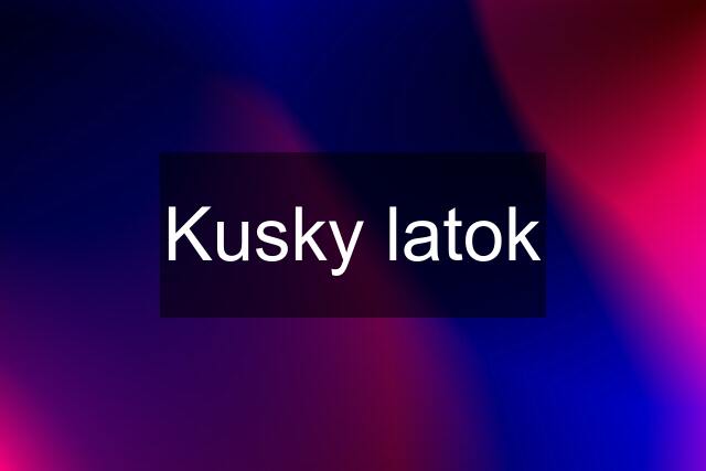 Kusky latok