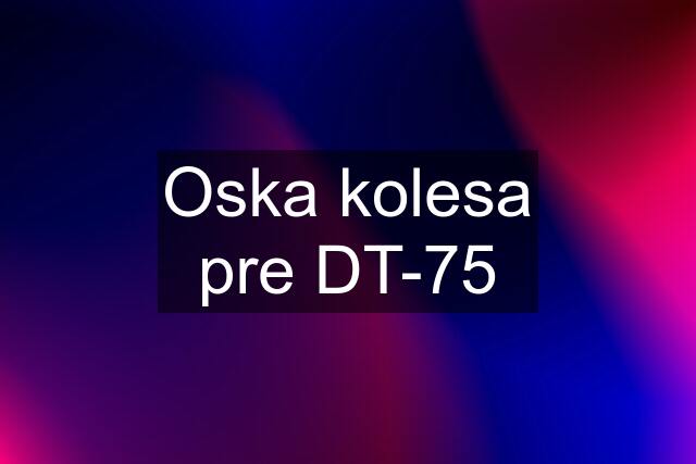 Oska kolesa pre DT-75