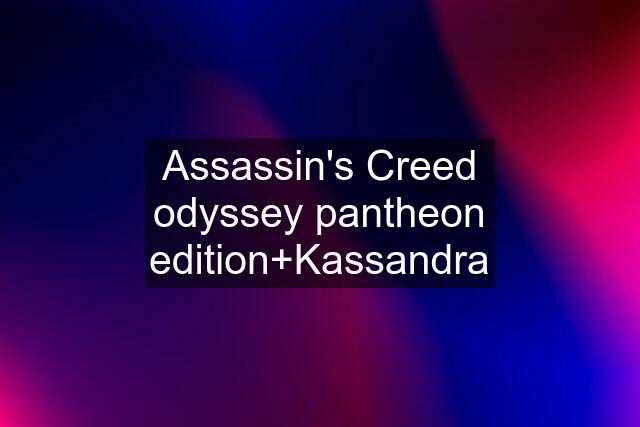 Assassin's Creed odyssey pantheon edition+Kassandra