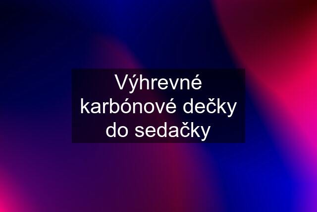 Výhrevné karbónové dečky do sedačky