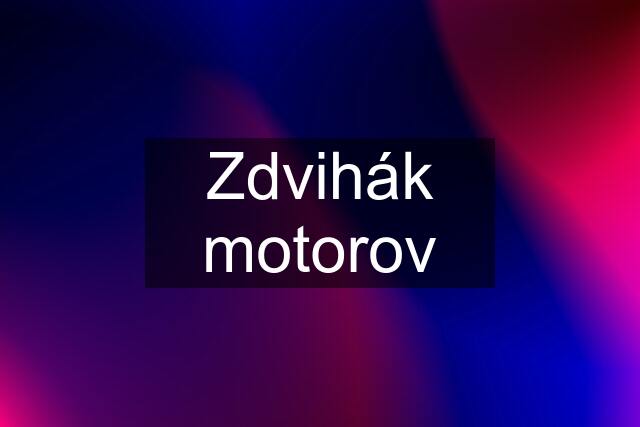 Zdvihák motorov