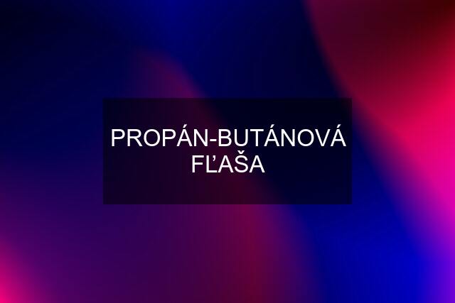 PROPÁN-BUTÁNOVÁ FĽAŠA