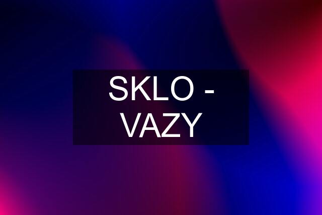 SKLO - VAZY