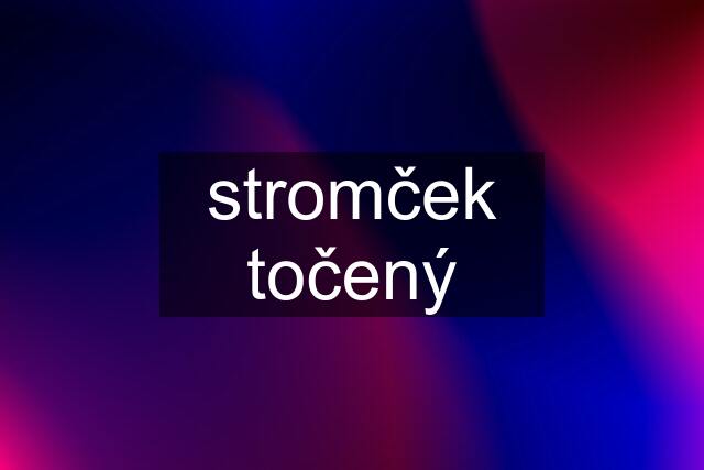 stromček točený