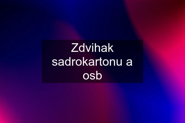 Zdvihak sadrokartonu a osb