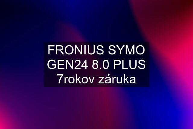 FRONIUS SYMO GEN24 8.0 PLUS 7rokov záruka