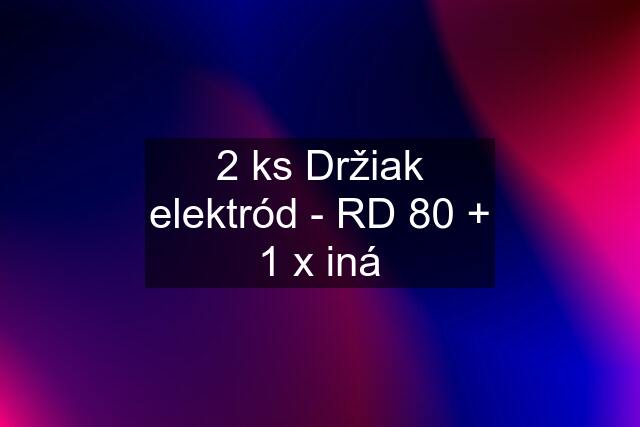 2 ks Držiak elektród - RD 80 + 1 x iná