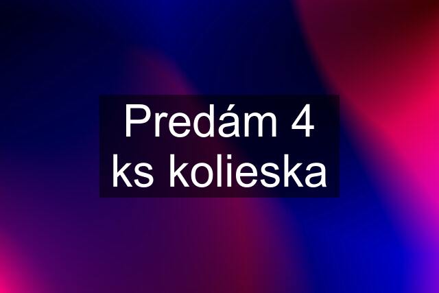 Predám 4 ks kolieska