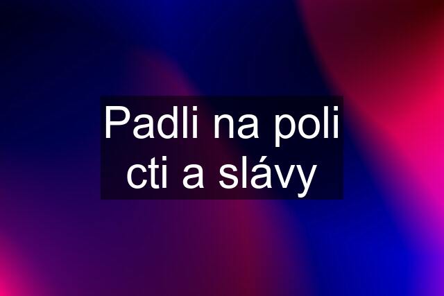 Padli na poli cti a slávy