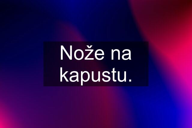 Nože na kapustu.