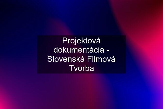 Projektová dokumentácia - Slovenská Filmová Tvorba