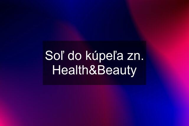 Soľ do kúpeľa zn. Health&Beauty