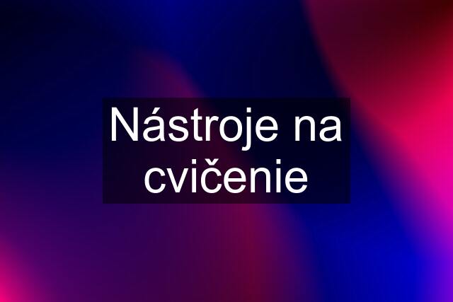 Nástroje na cvičenie