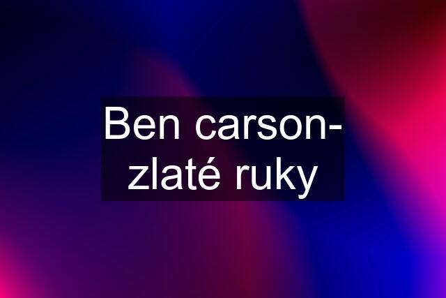 Ben carson- zlaté ruky