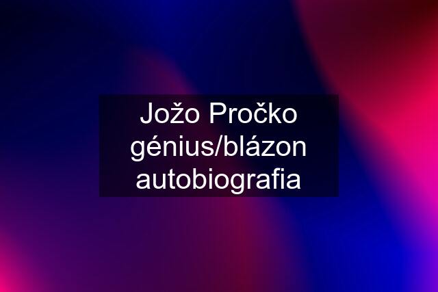 Jožo Pročko génius/blázon autobiografia