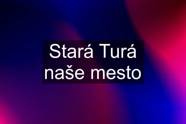 Stará Turá naše mesto