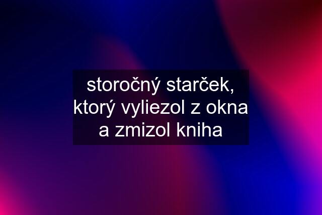 storočný starček, ktorý vyliezol z okna a zmizol kniha