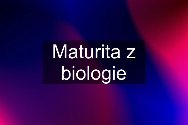 Maturita z biologie