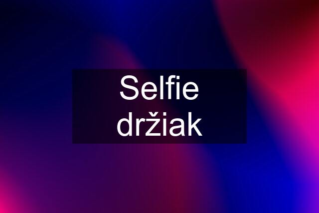 Selfie držiak