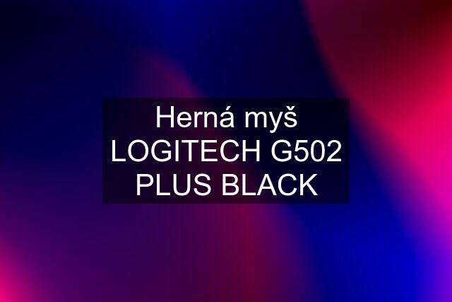 Herná myš LOGITECH G502 PLUS BLACK