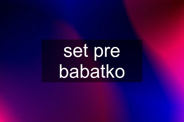 set pre babatko