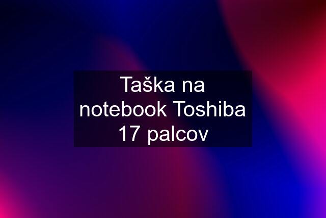 Taška na notebook Toshiba 17 palcov