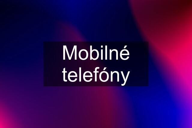 Mobilné telefóny