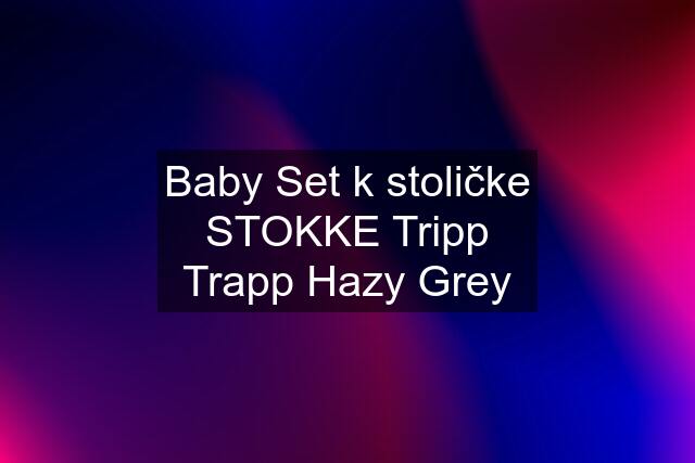 Baby Set k stoličke STOKKE Tripp Trapp Hazy Grey