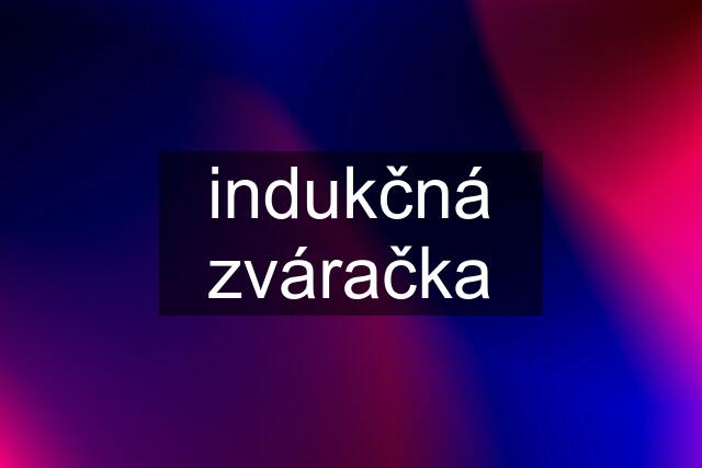 indukčná zváračka