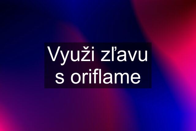 Využi zľavu s oriflame