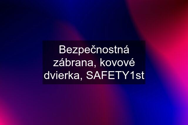 Bezpečnostná zábrana, kovové dvierka, SAFETY1st