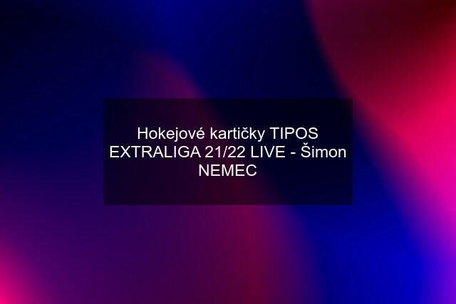Hokejové kartičky TIPOS EXTRALIGA 21/22 LIVE - Šimon NEMEC