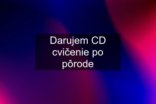 Darujem CD cvičenie po pôrode