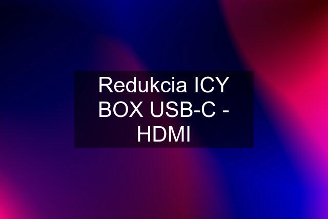 Redukcia ICY BOX USB-C - HDMI