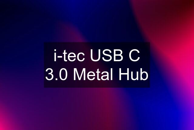 i-tec USB C 3.0 Metal Hub