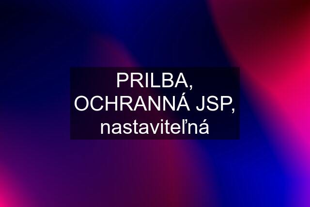 PRILBA, OCHRANNÁ JSP, nastaviteľná