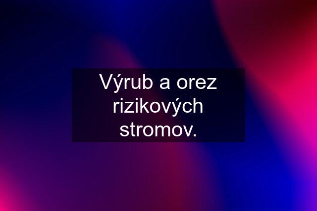 Výrub a orez rizikových stromov.