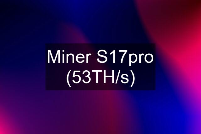 Miner S17pro (53TH/s)