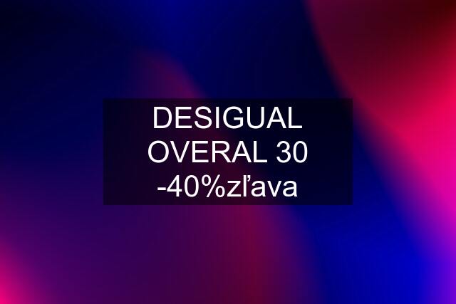 DESIGUAL OVERAL 30 -40%zľava