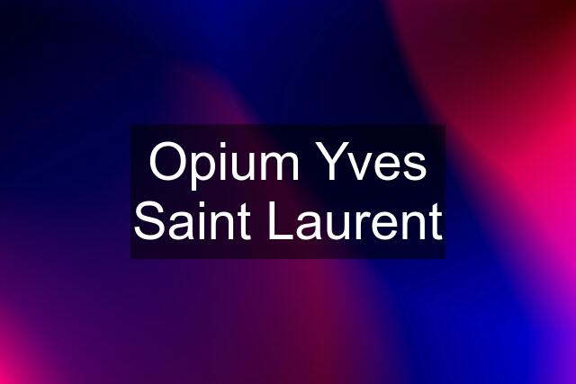 Opium Yves Saint Laurent