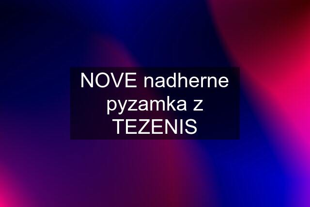 NOVE nadherne pyzamka z TEZENIS