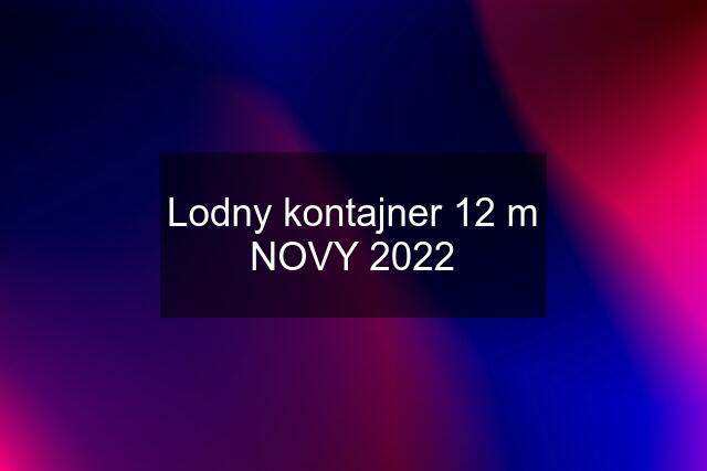 Lodny kontajner 12 m NOVY 2022