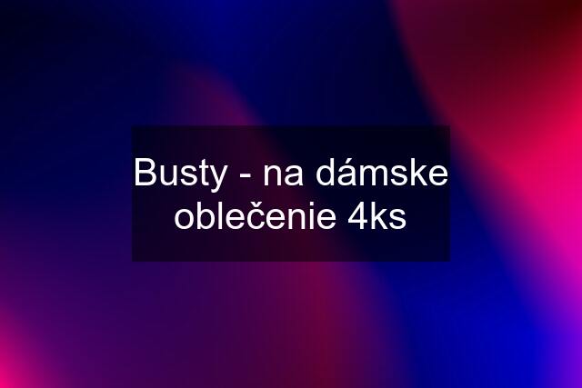 Busty - na dámske oblečenie 4ks