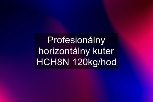 Profesionálny horizontálny kuter HCH8N 120kg/hod